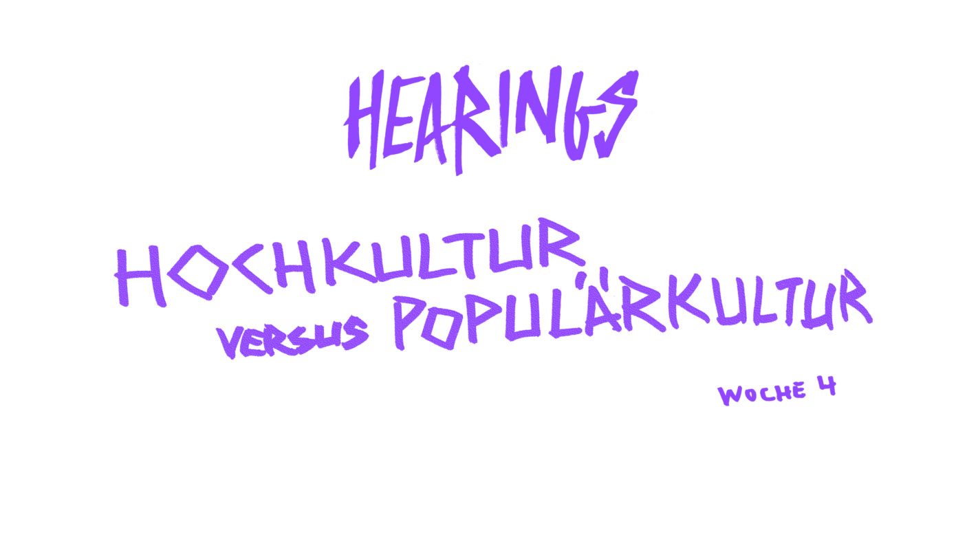 Hearings Woche 4: Hochkultur versus Populärkultur Hearings Woche 4: Hochkultur versus Populärkultur